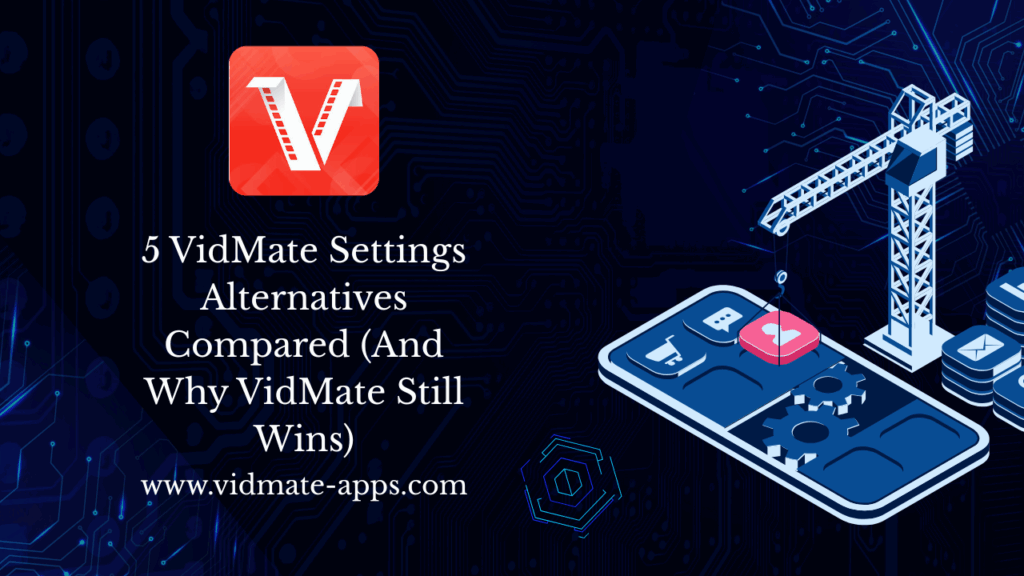 5 VidMate Settings Alternatives Compared (And Why VidMate Still Wins)