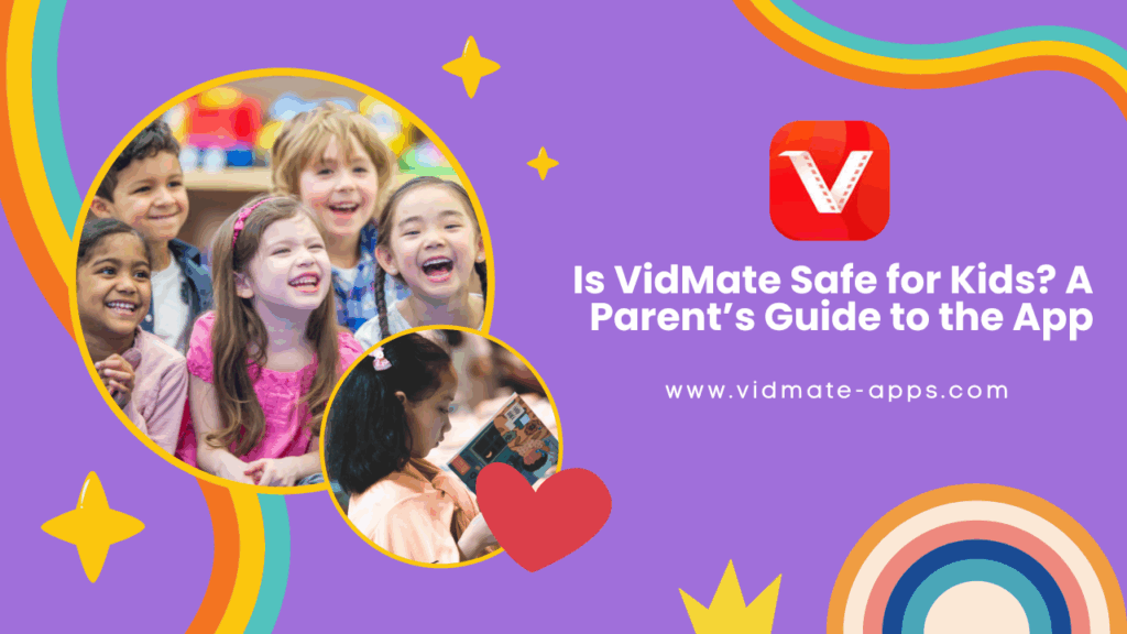 Is VidMate Safe for Kids? A Parent’s Guide to the App